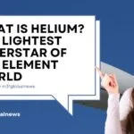 What is Helium The Lightest Superstar of the Element World - ExploreX - M31GlobalNews