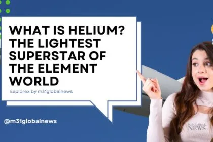 What is Helium The Lightest Superstar of the Element World - ExploreX - M31GlobalNews
